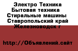 Электро-Техника Бытовая техника - Стиральные машины. Ставропольский край,Железноводск г.